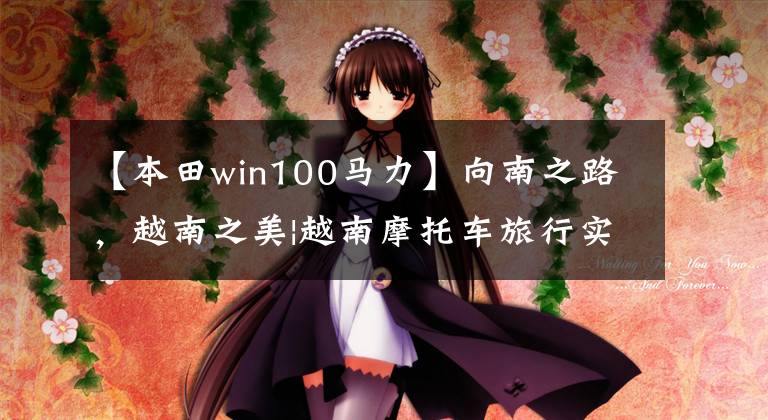 【本田win100马力】向南之路，越南之美|越南摩托车旅行实用攻略