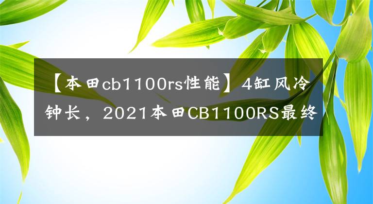 【本田cb1100rs性能】4缸风冷钟长，2021本田CB1100RS最终版