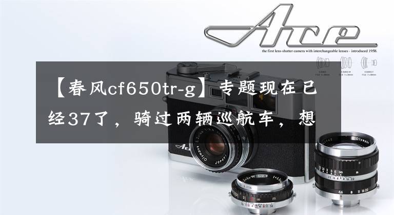 【春风cf650tr-g】专题现在已经37了，骑过两辆巡航车，想换换口味，预算6~7万求推荐