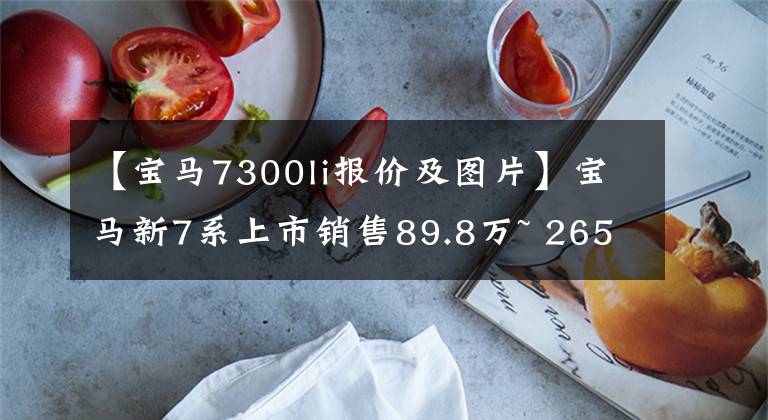 【宝马7300li报价及图片】宝马新7系上市销售89.8万~ 265.8万韩元