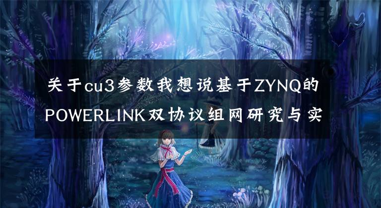 关于cu3参数我想说基于ZYNQ的POWERLINK双协议组网研究与实现