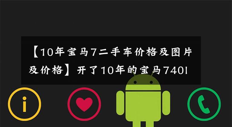 【10年宝马7二手车价格及图片及价格】开了10年的宝马740li，从9万开始，可以买一年的奥迪。