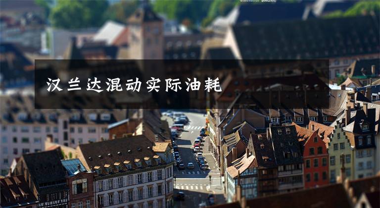 汉兰达混动实际油耗文章配图