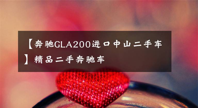 【奔驰GLA200进口中山二手车】精品二手奔驰车文章配图