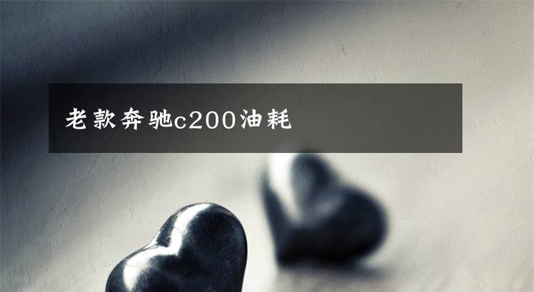 老款奔驰c200油耗文章配图