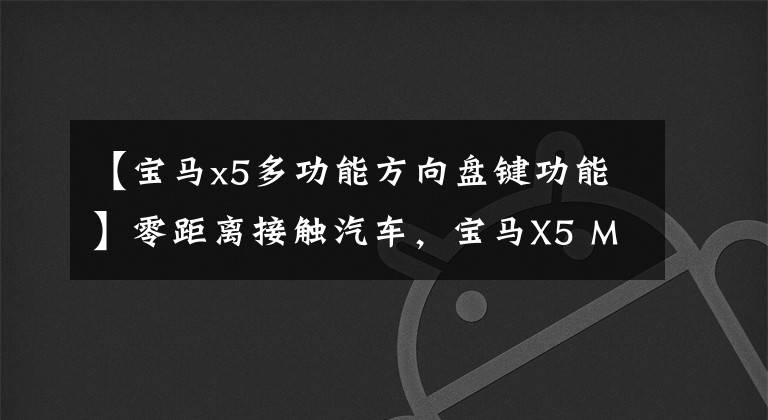 【宝马x5多功能方向盘键功能】零距离接触汽车，宝马X5 M3运动方向盘