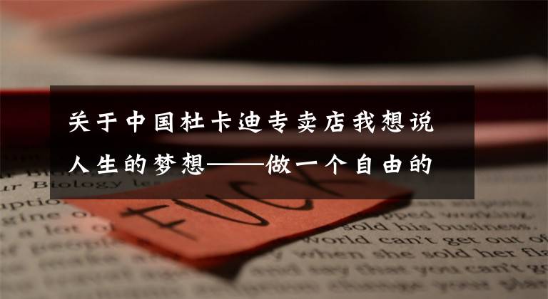 关于中国杜卡迪专卖店我想说人生的梦想——做一个自由的骑士