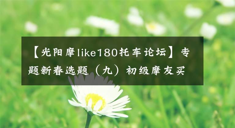 【光阳摩like180托车论坛】专题新春选题（九）初级摩友买它没毛病！1万~1.8万元摩托车推荐