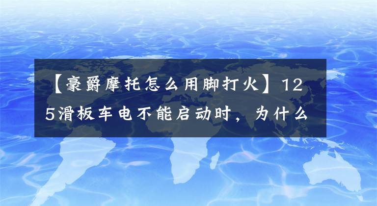 【豪爵摩托怎么用脚打火】125滑板车电不能启动时，为什么很少用户使用脚启动？文章配图