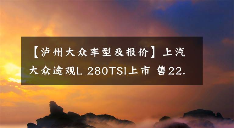 【泸州大众车型及报价】上汽大众途观L 280TSI上市 售22.68万元