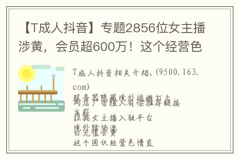 【T成人抖音】专题2856位女主播涉黄，会员超600万！这个经营色情直播App团伙被公诉