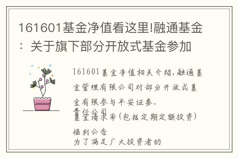 161601基金净值看这里!融通基金：关于旗下部分开放式基金参加平安证券有限责任公司基金申购费率（含定期定额投资）优惠的公告