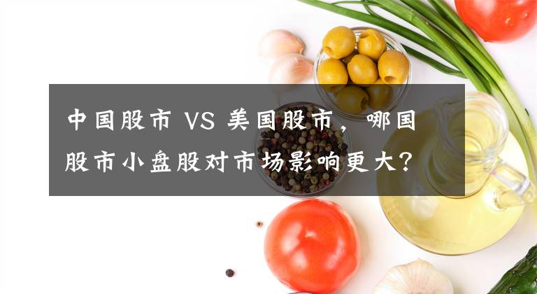 中国股市 VS 美国股市，哪国股市小盘股对市场影响更大？