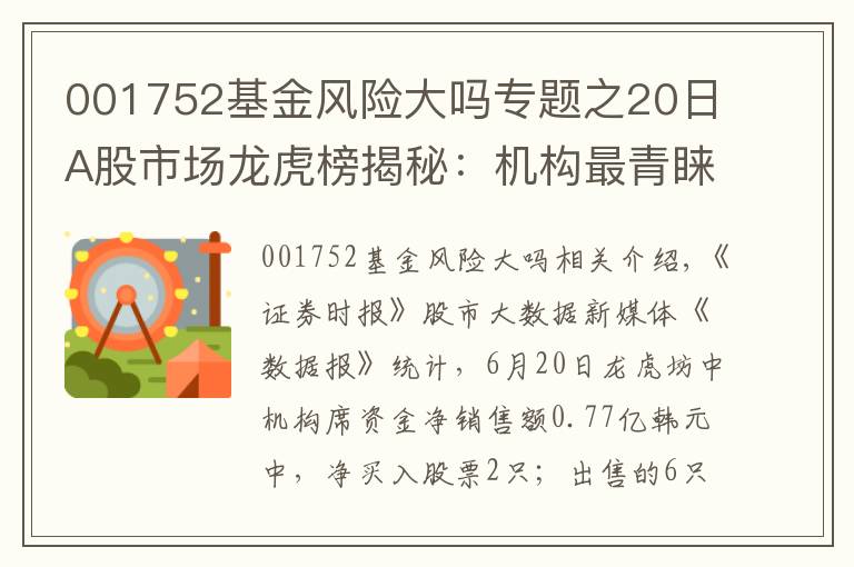 001752基金风险大吗专题之20日A股市场龙虎榜揭秘：机构最青睐2股，抛售6股