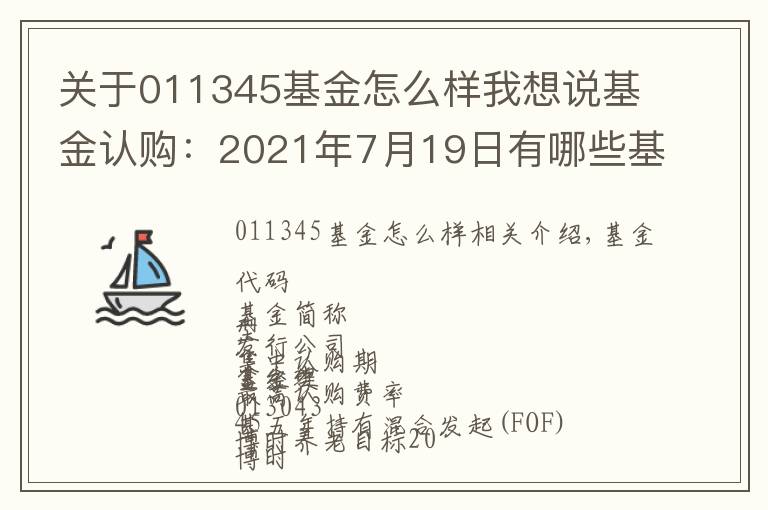 关于011345基金怎么样我想说基金认购：2021年7月19日有哪些基金开始认购 (周一)