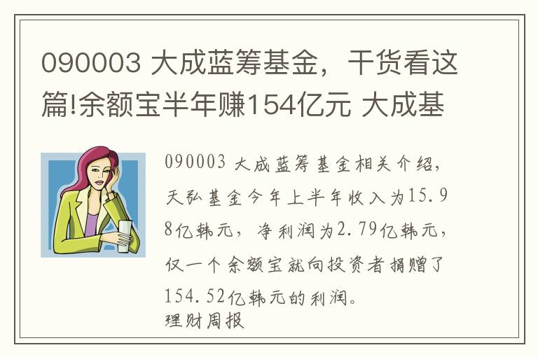 090003 大成蓝筹基金，干货看这篇!余额宝半年赚154亿元 大成基金盈利下滑近3成