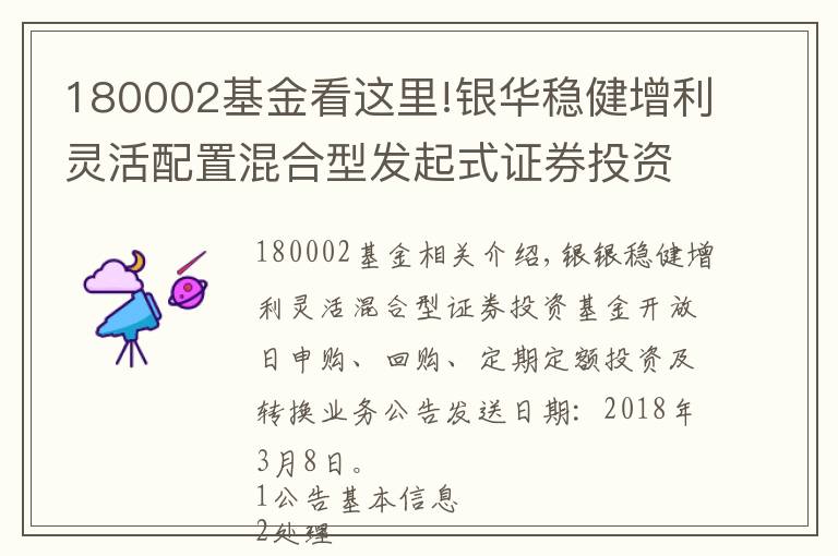 180002基金看这里!银华稳健增利灵活配置混合型发起式证券投资基金开放日常申购、赎回、定期定额投资及转换业务的公告