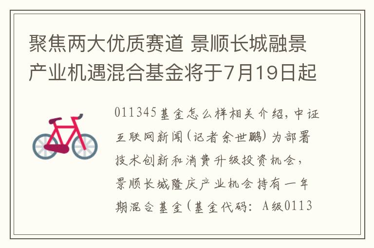 聚焦两大优质赛道 景顺长城融景产业机遇混合基金将于7月19日起发售