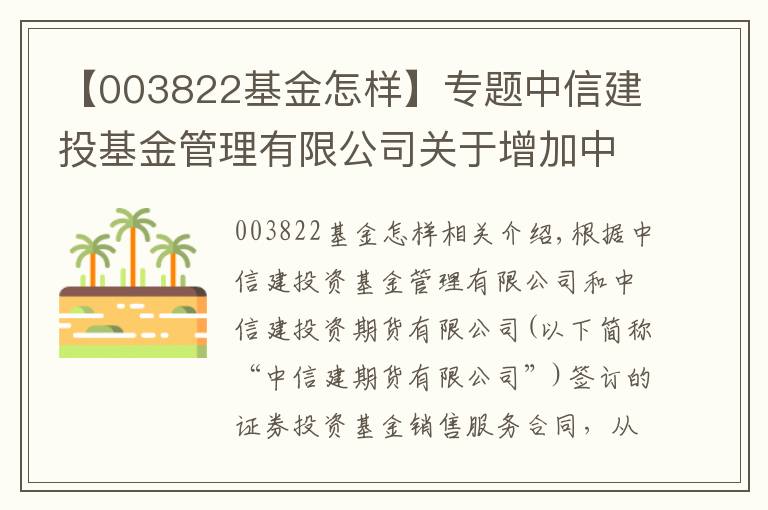 【003822基金怎样】专题中信建投基金管理有限公司关于增加中信建投期货有限公司 为旗下部分基金代销机构并开通定投业务及开展费率优惠的公告