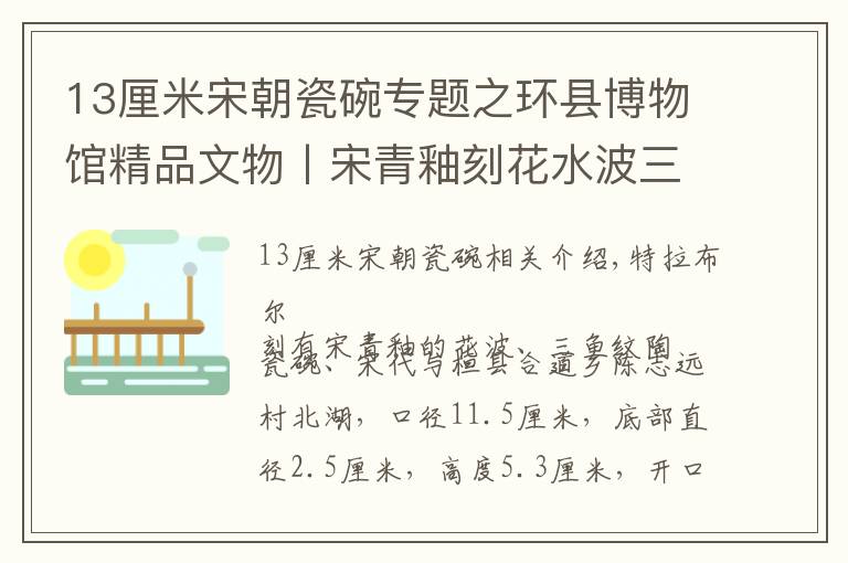 13厘米宋朝瓷碗专题之环县博物馆精品文物丨宋青釉刻花水波三鱼纹瓷碗