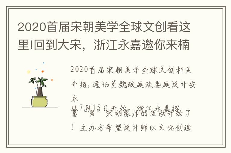 2020首届宋朝美学全球文创看这里!回到大宋，浙江永嘉邀你来楠溪江畔“造梦”