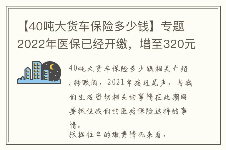 【40吨大货车保险多少钱】专题2022年医保已经开缴，增至320元，增加了哪些东西？一口气了解