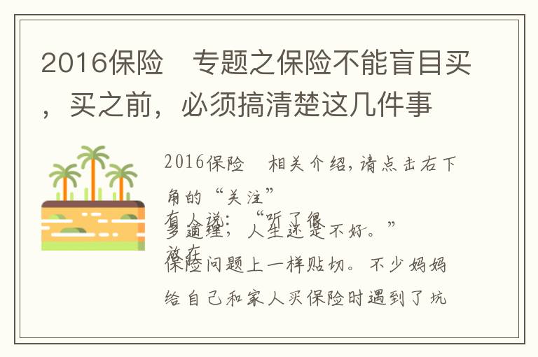 2016保险	专题之保险不能盲目买，买之前，必须搞清楚这几件事