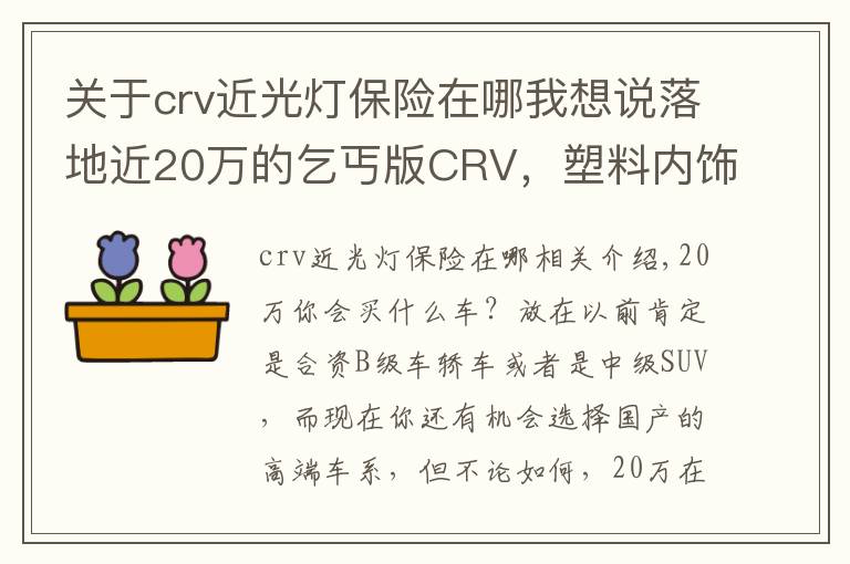 关于crv近光灯保险在哪我想说落地近20万的乞丐版CRV，塑料内饰配手动挡，买的人还不少