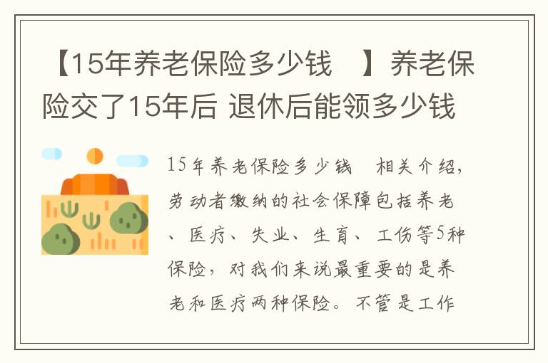 【15年养老保险多少钱	】养老保险交了15年后 退休后能领多少钱？怎么计算的？