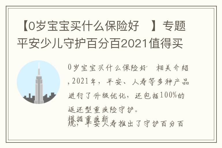 【0岁宝宝买什么保险好	】专题平安少儿守护百分百2021值得买吗？有哪些亮点？