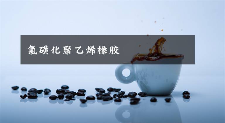 氯磺化聚乙烯橡胶