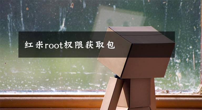 红米root权限获取包