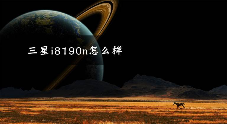 三星i8190n怎么样