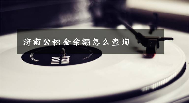 济南公积金余额怎么查询