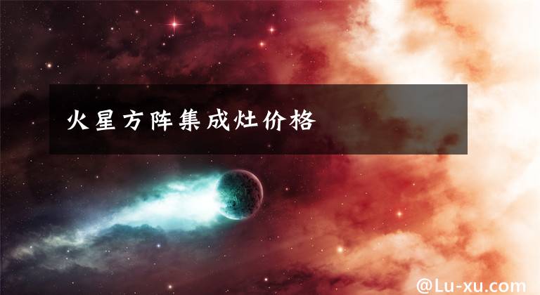 火星方阵集成灶价格