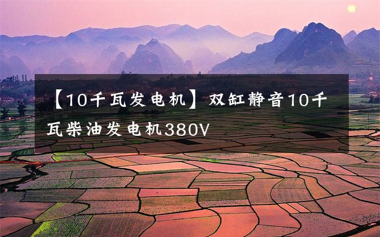 【10千瓦发电机】双缸静音10千瓦柴油发电机380V