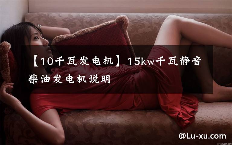 【10千瓦发电机】15kw千瓦静音柴油发电机说明