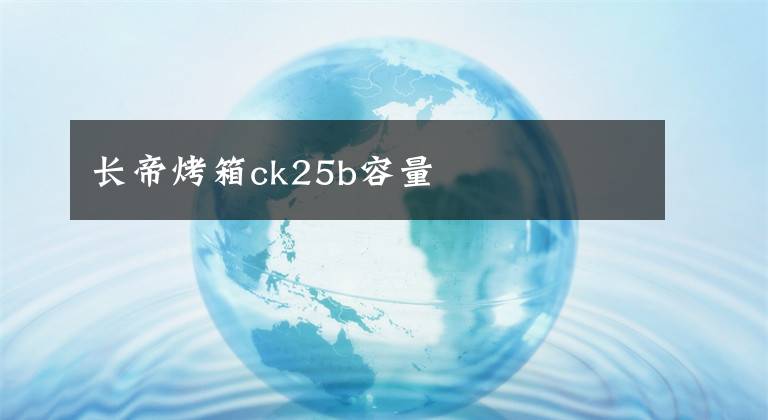 长帝烤箱ck25b容量