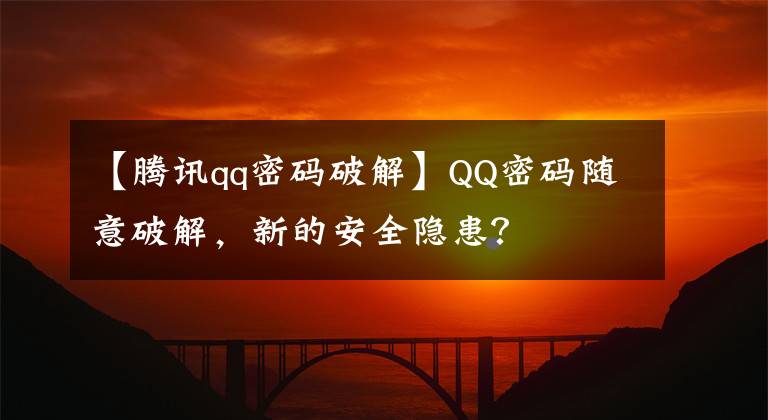 【腾讯qq密码破解】QQ密码随意破解，新的安全隐患？