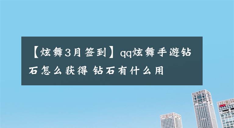 【炫舞3月签到】qq炫舞手游钻石怎么获得 钻石有什么用