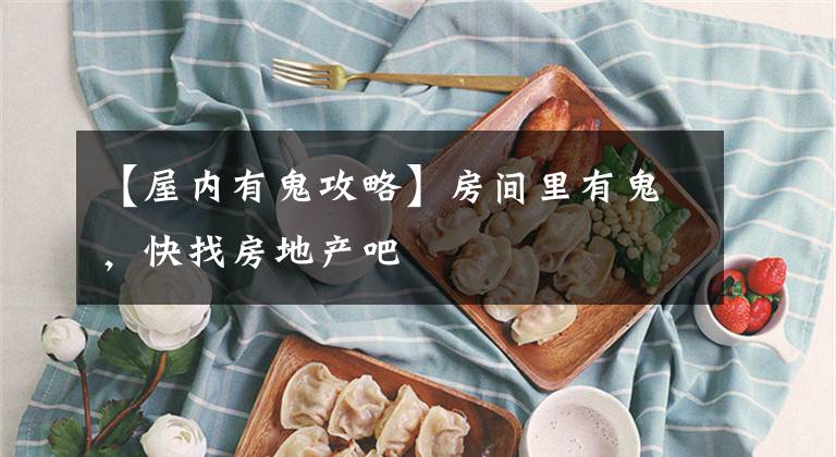 【屋内有鬼攻略】房间里有鬼，快找房地产吧文章配图