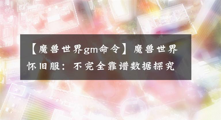 【魔兽世界gm命令】魔兽世界怀旧服：不完全靠谱数据探究 TBC狂暴战是否有一席之地文章配图