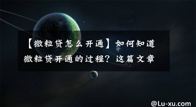 【微粒贷怎么开通】如何知道微粒贷开通的过程？这篇文章值得一看