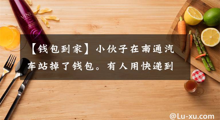 【钱包到家】小伙子在南通汽车站掉了钱包。有人用快递到家了。