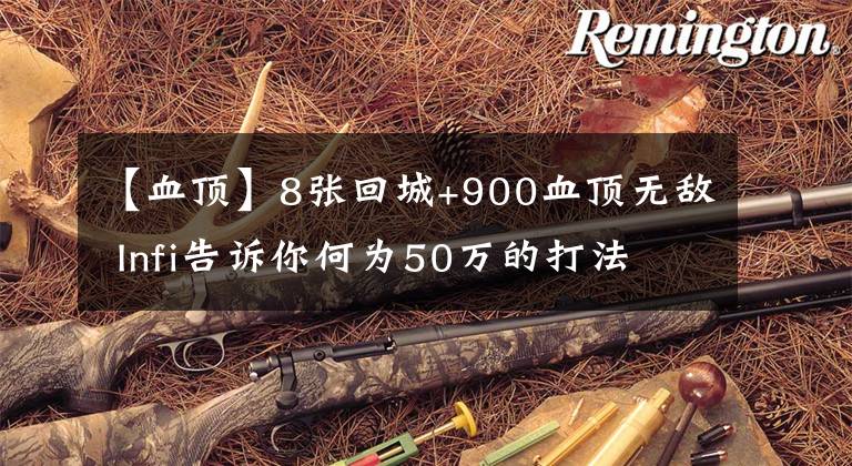 【血顶】8张回城+900血顶无敌 Infi告诉你何为50万的打法文章配图