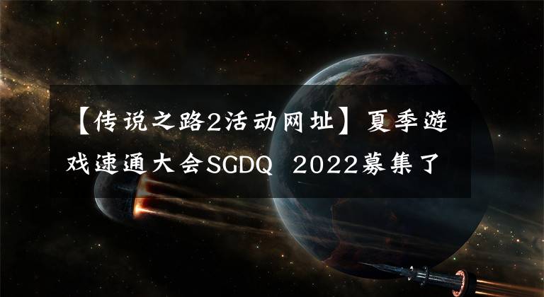 【传说之路2活动网址】夏季游戏速通大会SGDQ  2022募集了300万美元的预付款。