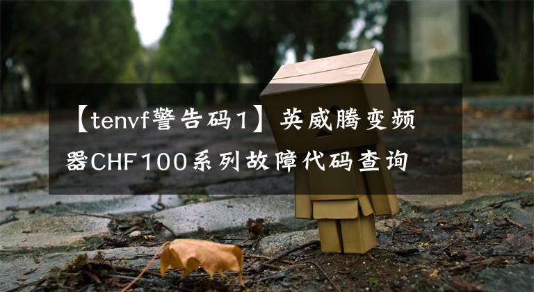 【tenvf警告码1】英威腾变频器CHF100系列故障代码查询