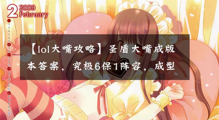 【lol大嘴攻略】圣盾大嘴成版本答案，究极6保1阵容，成型简单强度高文章配图