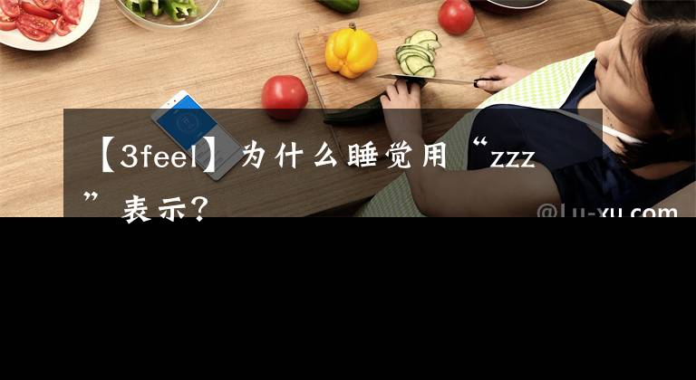 【3feel】为什么睡觉用“zzz”表示？