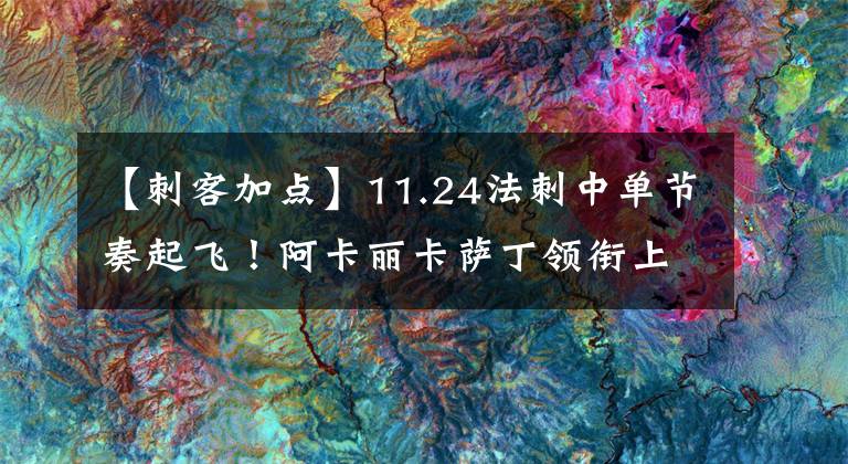 【刺客加点】11.24法刺中单节奏起飞！阿卡丽卡萨丁领衔上分